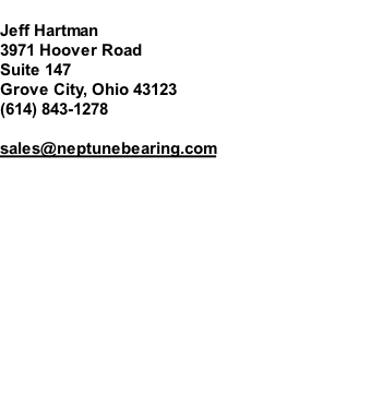 Jeff Hartman 3971 Hoover Road Suite 147 Grove City, Ohio 43123 (614) 843-1278  sales@neptunebearing.com